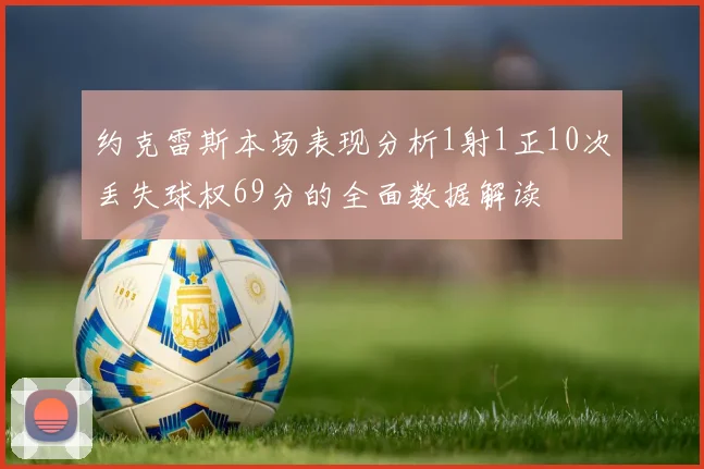 约克雷斯本场表现分析1射1正10次丢失球权69分的全面数据解读