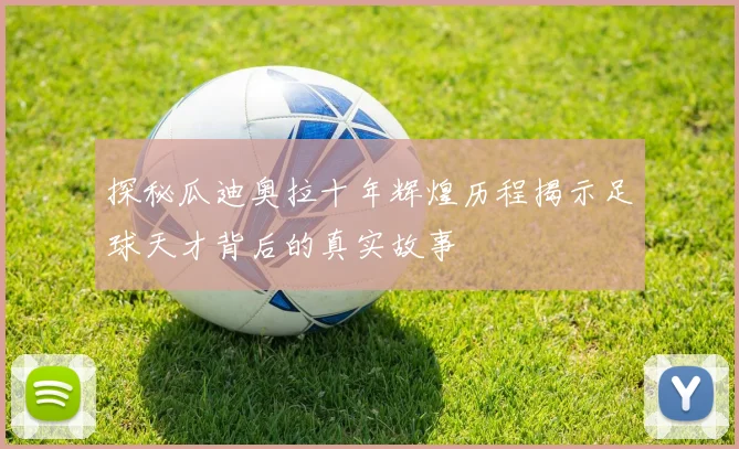 探秘瓜迪奥拉十年辉煌历程揭示足球天才背后的真实故事